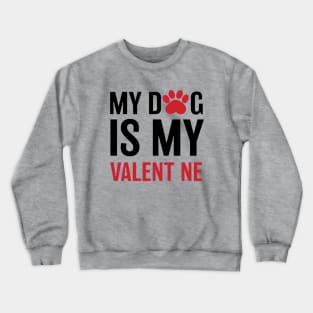 My Dog Is My Valent ne Crewneck Sweatshirt